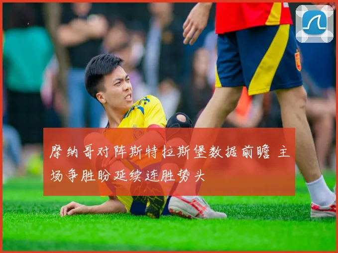 摩纳哥对阵斯特拉斯堡数据前瞻 主场争胜盼延续连胜势头