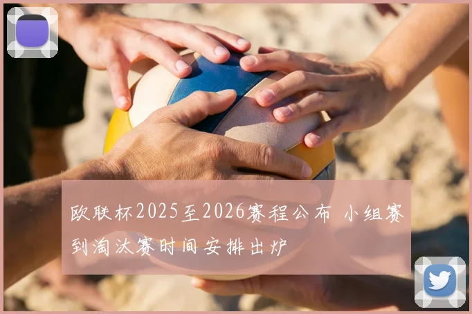 欧联杯2025至2026赛程公布 小组赛到淘汰赛时间安排出炉