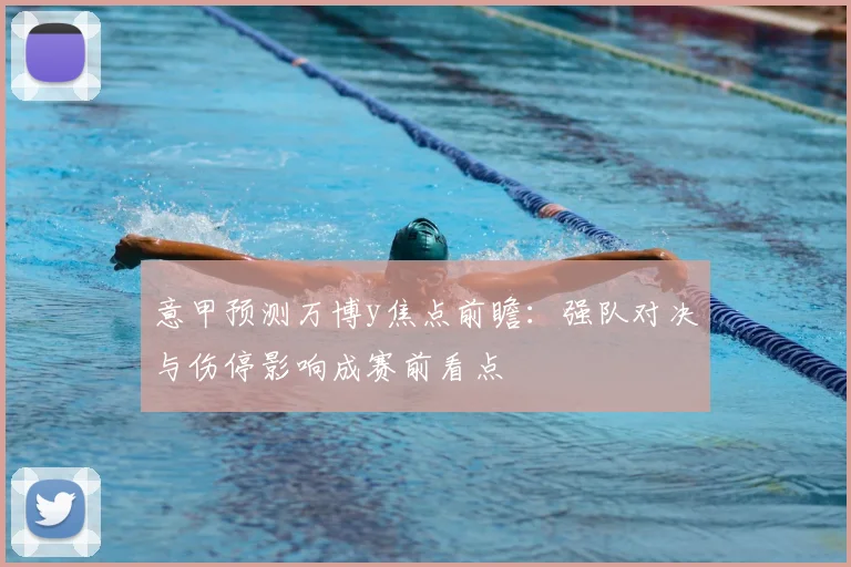 意甲预测万博y焦点前瞻：强队对决与伤停影响成赛前看点