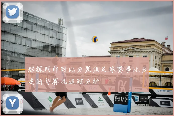 球探网即时比分聚焦足球赛事比分更新与赛况追踪分析