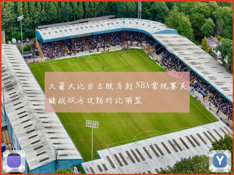 火箭大比分击败马刺 NBA常规赛关键战双方攻防对比明显