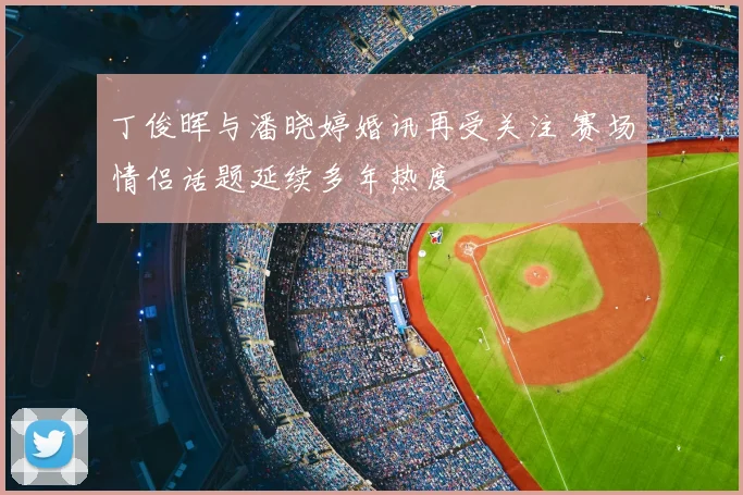 丁俊晖与潘晓婷婚讯再受关注 赛场情侣话题延续多年热度