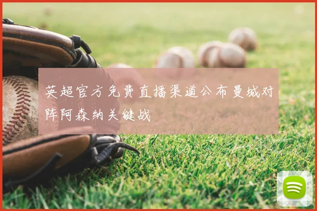 英超官方免费直播渠道公布曼城对阵阿森纳关键战